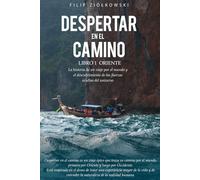 Despertar En El Camino - Libro 1 Oriente: La historia de mi viaje por el mundo y el descubrimiento de las fuerzas ocultas del universo
