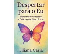 Despertar para o Eu: Superando o Passado e Criando um Novo Futuro