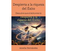 Despierta a la riqueza del Éxito: Descubre que el éxito eres tú