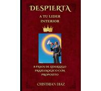 DESPIERTA A TU LIDER INTERIOR: 8 PASOS DE LIDERAZGO PRAXEOLOGICO CON PROPOSITO
