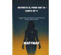 Despierta el poder que ya habita dentro de ti: Una guia simple para despertar el poder infinito que habita en cada ser humano