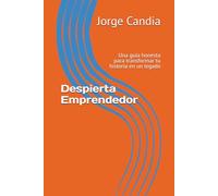 Despierta Emprendedor: Una guia honesta para transformar tu historia en un legado