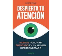Despierta tu atención: Hábitos para vivir enfocado en un mundo hiperconectado