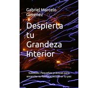 Despierta tu Grandeza Interior: Subtítulo: Pequeñas prácticas para encender tu fuerza y recuperar tu paz