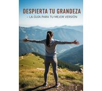 DESPIERTA TU GRANDEZA: La Guía para tu Mejor Versión