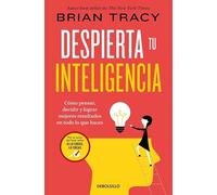 Despierta tu inteligencia: Cómo pensar, decidir y lograr mejores resultados en todo lo que haces