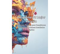 Despierta Tu Mejor Versión: El Método Práctico para Transformar tus Hábitos y Alcanzar Resultados Rápidos