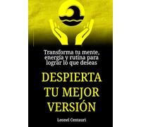 Despierta tu mejor versión: Transforma tu mente, energía y rutina para lograr lo que deseas