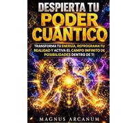 Despierta tu Poder Cuántico: Transforma tu energía, reprograma tu realidad y activa el campo infinito de posibilidades dentro de ti.