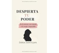 Despierta Tu Poder: De la mente con miedo a la mujer imparable