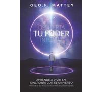 Despierta tu Poder Interior: Aprende a vivir en sincronía con el Universo. atrae todo lo que deseas con clara intención y acción inspirada