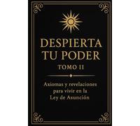 Despierta Tu Poder - Tomo II: Axiomas y revelaciones para vivir en la Ley de Asunción