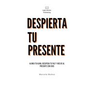 Despierta tu Presente: Alinea tu alma, recupera tu paz y vuelve al presente con Dios