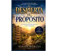 Despierta tu propósito: Un camino para descubrir quién eres y vivir con propósito