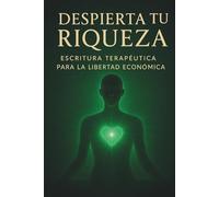 Despierta tu Riqueza: Escritura terapéutica para la libertad económica | 60 días para sanar tu relación con el dinero y activar tu abundancia consciente