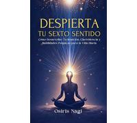 Despierta Tu Sexto Sentido: Cómo Desarrollar Tu Intuición, Clarividencia y Habilidades Psíquicas para la Vida Diaria