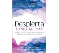 Despierta Tu Sexualidad: Una GuÍa hacia la conexión la intimidad después la adicción y el trauma