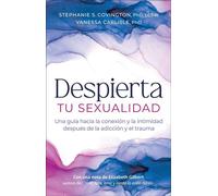 Despierta Tu Sexualidad Una GuÍa hacia la conexión la intimidad después la adicción y el trauma - Stephanie Covington - Hazelden Publishing - ebook (ePub) - Livre