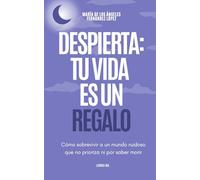 Despierta: tu vida es un regalo - cómo sobrevivir a un mundo que no prioriza ni por saber morir