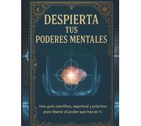 Despierta tus Poderes Mentales: Despierta tu poder interior con herramientas mentales, sabiduría espiritual y ciencia aplicada.