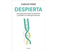 Despierta / Wake Up: Una guía para tomar consciencia y acceder a la vida que mereces / A Guide to Take Notice and Achieve the Life You Deserve