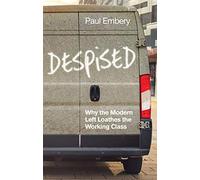 Despised: Why the Modern Left Loathes the Working Class