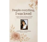 Despite Everything, I Was Loved: A Story of Inner Healing and Faith: When Pain Turns Into Purpose