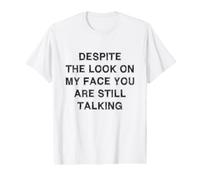 Despite Look on My Face You Still Talking Funny Sarcasm Fun T-Shirt Graphique avec Valeur