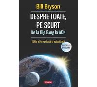 Despre toate, pe scurt. De la Big Bang la ADN - Bill Bryson