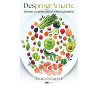 DesprogrAmarte: Reflexiones para una vida consciente a través de los alimentos