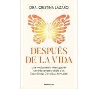 Después De La Vida. Una Revolucionaria Investigación Científica Sobre El Duelo Y Las Experiencias Cercanas A La Muerte / After Life