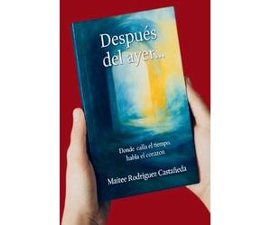 Despues del Ayer: Donde calla el tiempo, habla el corazon