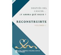 DESPUÉS DEL CÁNCER... ¿Y AHORA QUÉ SIGUE?: Volumen I: Reconstruirte. Emociones, cuerpo e identidad tras el cáncer.