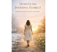 Después del invierno, florecí: Mi historia de obediencia, dolor y renacimiento