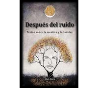 DESPUÉS DEL RUIDO: Textos sobre la mentira y la lucidez