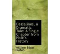 Dessalines, a Dramatic Tale: A Single Chapter from Haiti's History Easton, William Edgar (Auteur)