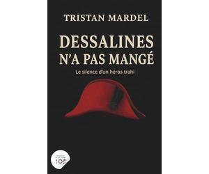 Dessalines n’a pas mangé: Le silence d’un héros trahi
