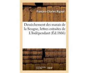 Dessèchement des marais de la Seugne, lettres extraites de L'Indépendant François-Charles Rigaud (Auteur)