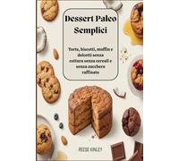 Dessert Paleo Semplici Torte, biscotti, muffin e dolcetti senza cottura senza cereali e senza zucchero raffinato