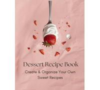 Dessert Recipe Book: Blank Dessert Recipe Keepsake to Write and Organize Your Own Sweet Recipes, Notes and Family Traditions
