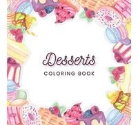 Desserts Coloring Book: Fun & Creative Activity For Kids, Teens & Adults - Stress Relieving Gift for Girls - Cute Designs - Sweet Food, Candy, Cake, Ice Cream and More