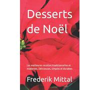 Desserts de Noël: Les meilleures recettes traditionnelles et modernes. Délicieuses, simples et durables