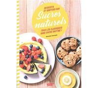 Desserts et goûters aux sucres naturels: Fini le sucre raffiné !