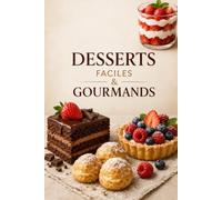 DESSERTS FACILES & GOURMANDS: Le guide parfait pour se faire plaisir sans stress