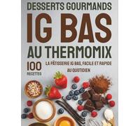 Desserts gourmands IG BAS au Thermomix: La pâtisserie IG bas, facile et rapide au quotidien | 100 desserts variés à préparer facilement avec le Thermomix