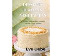DESSERTS HAÏTIENS VÉGÉTALIENS: 75 Recettes Traditionnelles Revisitées avec une Touche Moderne