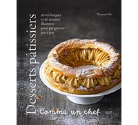 Desserts pâtissiers comme un chef: 50 techniques et 50 recettes illustrées pour progresser pas à pas