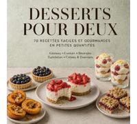 DESSERTS POUR DEUX: 70 recettes faciles et gourmandes en petites quantités : gâteaux, cookies, brownies, tartelettes, crèmes et douceurs sans gaspillage