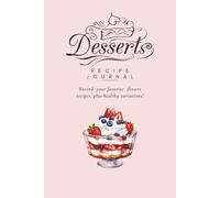 Desserts Recipe Journal: Record your favorite dessert recipes, plus healthy variations!