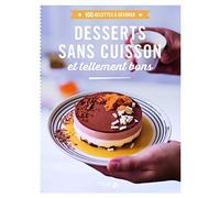 Desserts sans cuisson tellement bons - 100 recettes à dévorer
